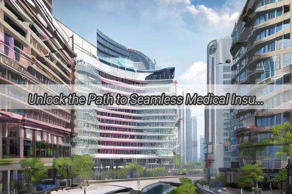 Unlock the Path to Seamless Medical Insurance in Guangzhou A Comprehensive Guide for City Workers